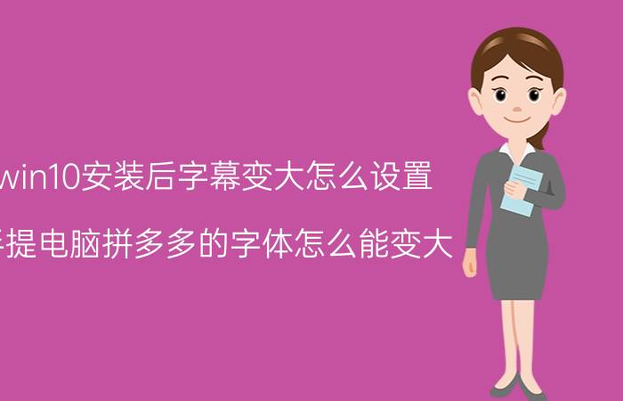 win10安装后字幕变大怎么设置 手提电脑拼多多的字体怎么能变大？